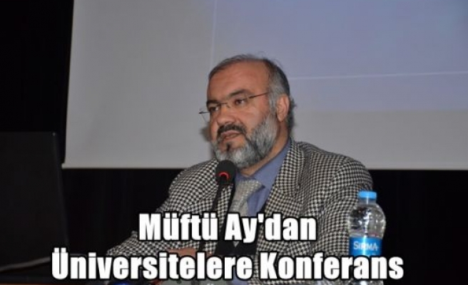 Müftü Ay'dan Üniversitelere Konferans