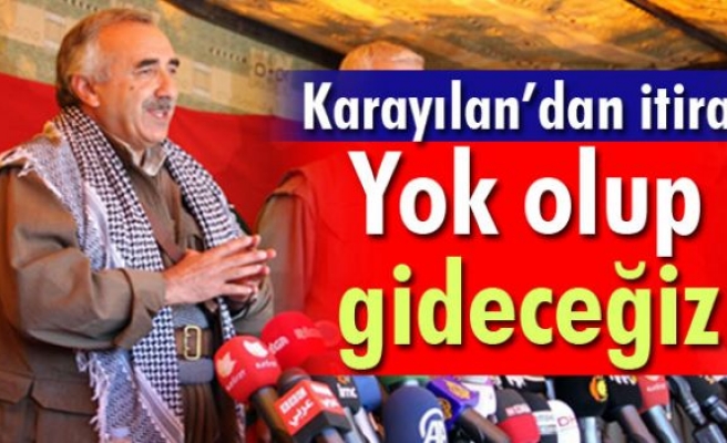 Murat Karayılan'dan 'yok olup gideceğiz' itirafı