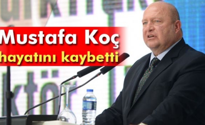 Mustafa Koç hayatını kaybetti