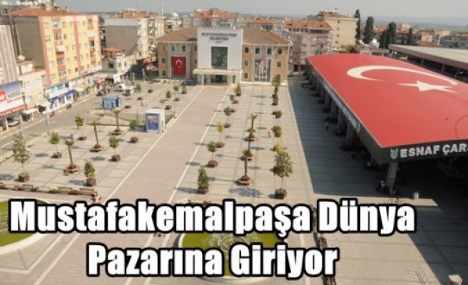 Mustafakemalpaşa Dünya Pazarına Giriyor