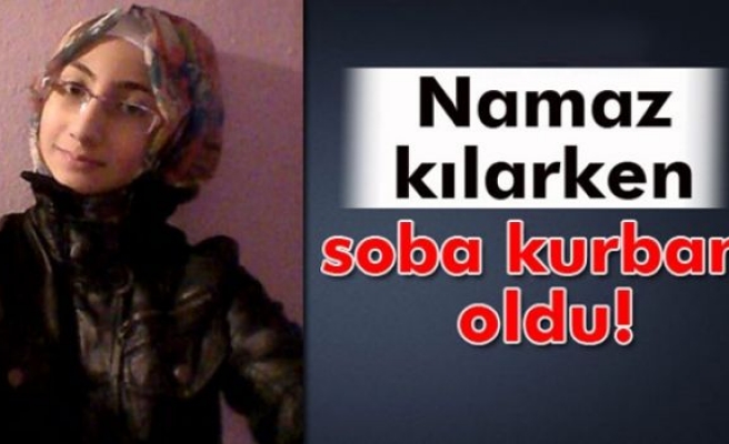 Namaz kılarken soba kurbanı oldu