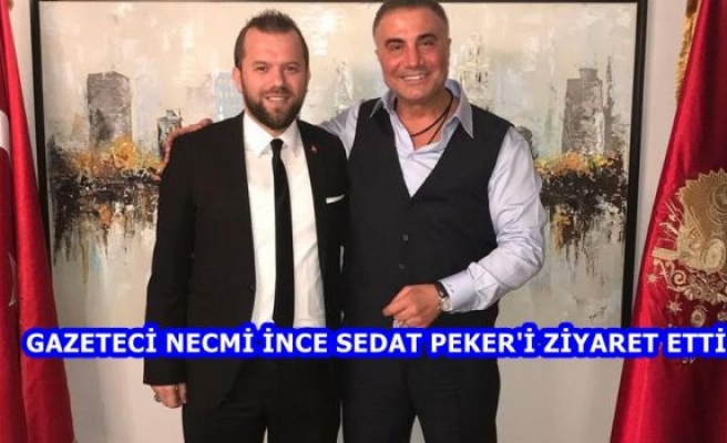 GAZETECİ NECMİ İNCE SEDAT PEKER'İ ZİYARET ETTİ!