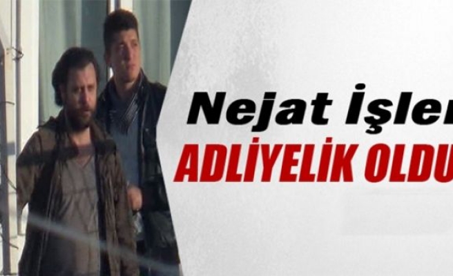 Nejat İşler adliyelik oldu