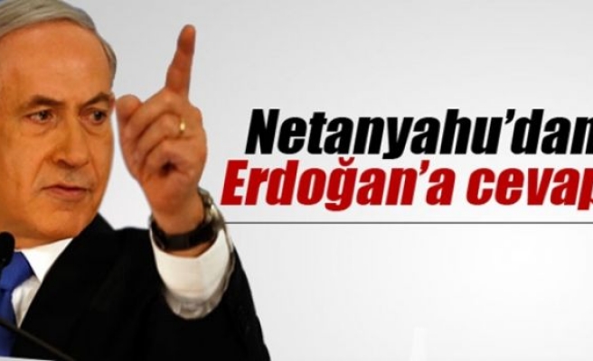 Netanyahu’dan, Erdoğan’a cevap