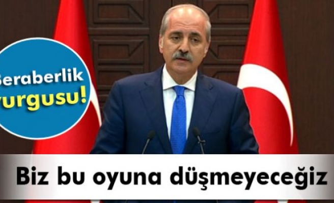 Numan Kurtulmuş: 'Biz bu oyuna düşmeyeceğiz'