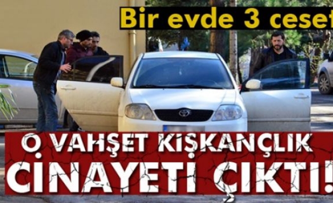 O vahşet kıskançlık cinayeti çıktı!