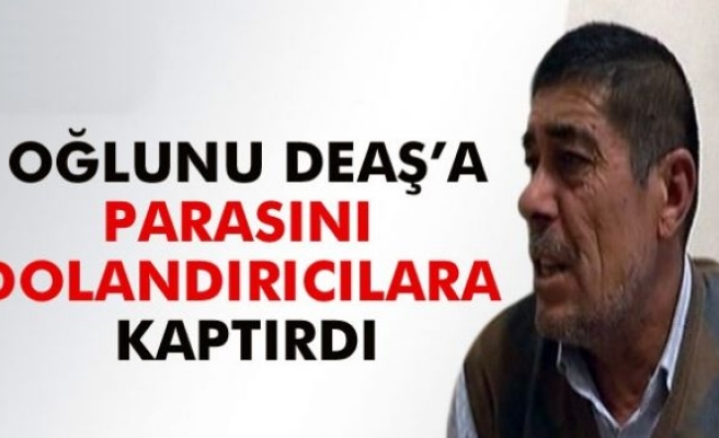 Oğlunu DEAŞ’a, parasını dolandırıcılara kaptırdı