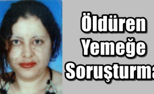 Öldüren Yemeğe Soruşturma 