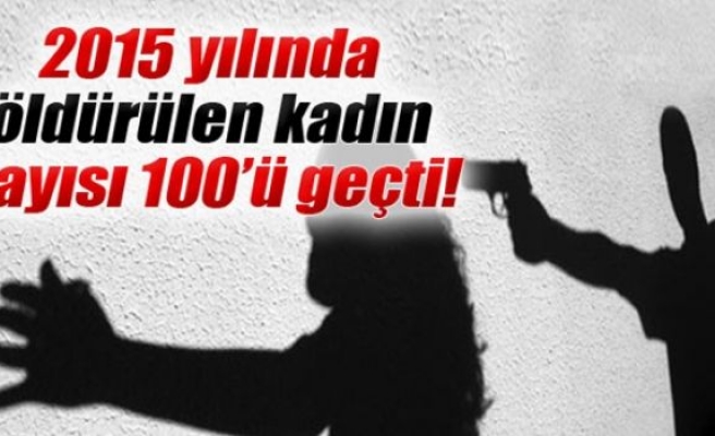 Öldürülen kadın sayısı şimdiden 100’ü geçti