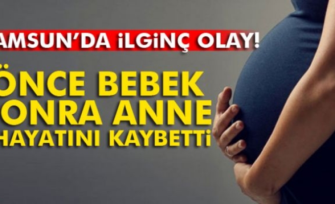 Önce bebek sonra anne hayatını kaybetti