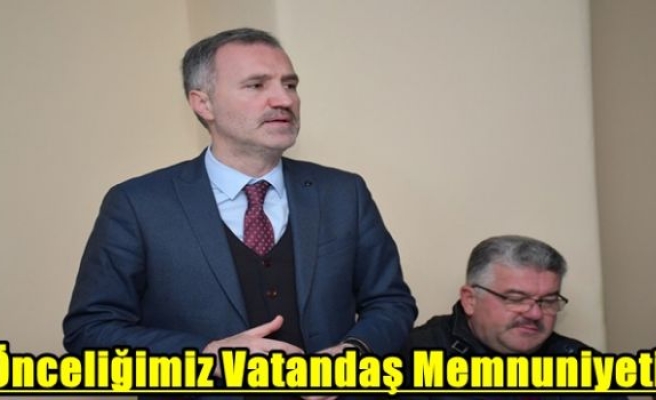   “Önceliğimiz Vatandaş Memnuniyeti”   