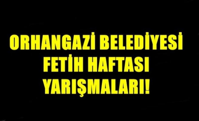 Orhangazi Belediyesi Fetih Haftası Yarışmaları