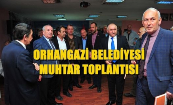 Orhangazi Belediyesi Muhtarlarla Toplantı