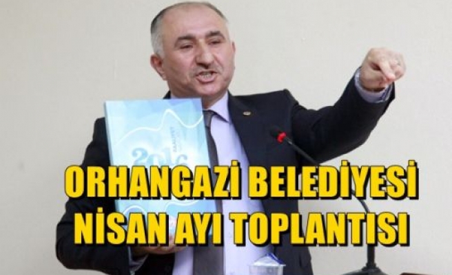 Orhangazi Belediyesi Nisan Ayı Toplantısı