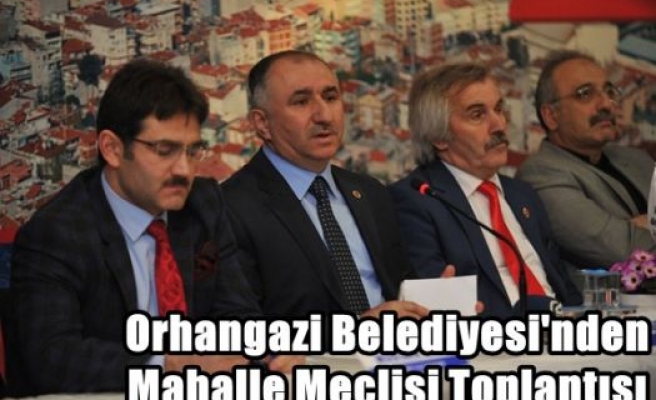 Orhangazi Belediyesi'nden Mahalle Meclisi Toplantısı