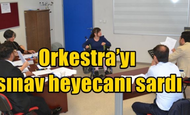 Orkestra’yı sınav heyecanı sardı