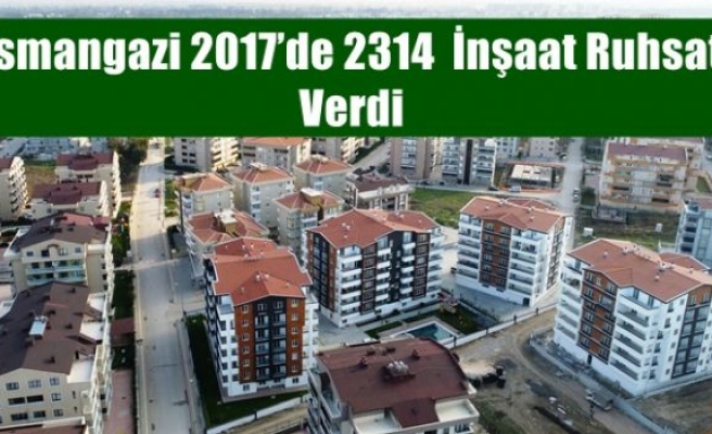 Osmangazi 2017’de 2314 İnşaat Ruhsatı