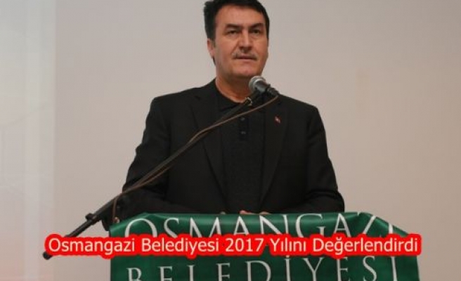 Osmangazi Belediyesi 2017 Yılını Değerlendirdi 