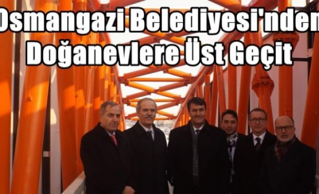 Osmangazi Belediyesi'nden Doğanevlere Üst Geçit 