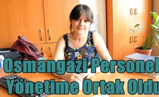 Osmangazi Personeli Yönetime Ortak Oldu