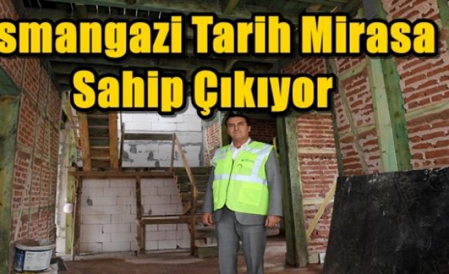 Osmangazi Tarih Mirasa Sahip Çıkıyor