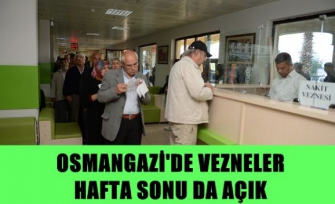 Osmangazi’de vezneler hafta sonu da açık