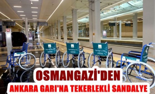 Osmangazi’den Ankara Garı’na tekerlekli sandalye