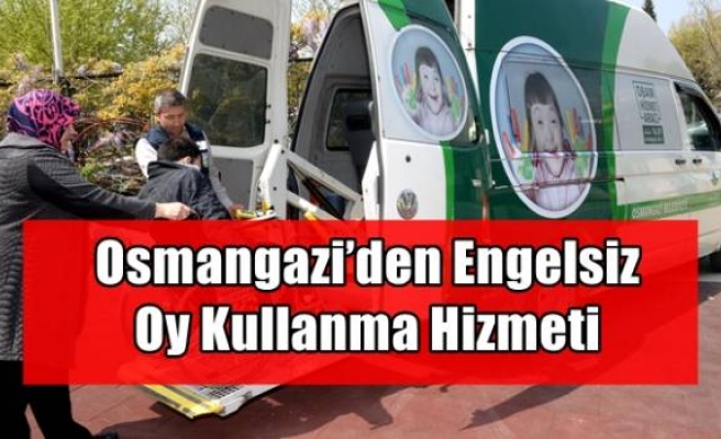 Osmangazi’den Engelsiz Oy Kullanma Hizmeti