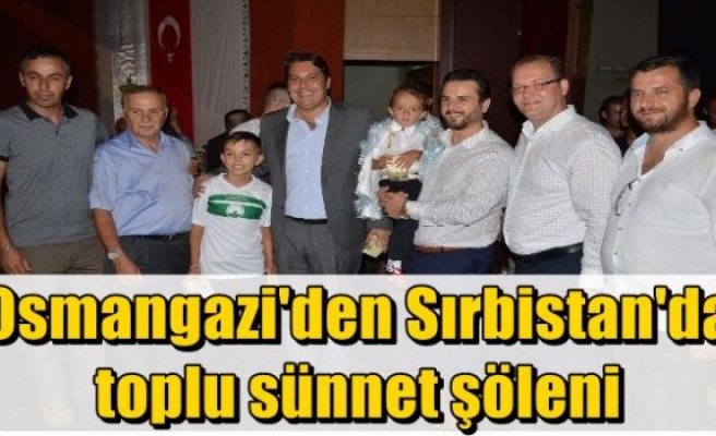 Osmangazi'den Sırbistan'da toplu sünnet şöleni