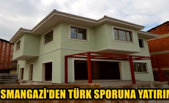 Osmangazi’den Türk Sporuna Yatırım