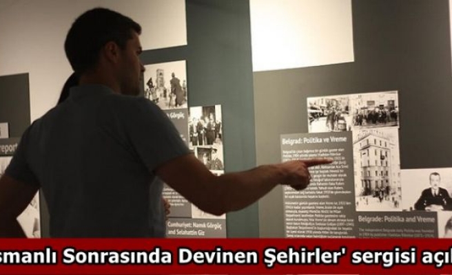 'Osmanlı Sonrasında Devinen Şehirler' sergisi açıldı