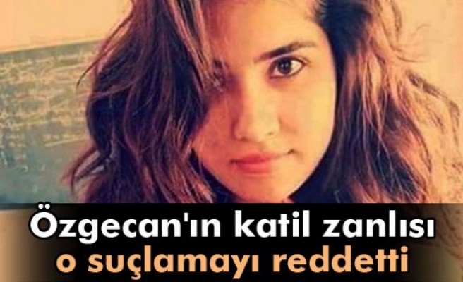 Özgecan'ın katil zanlısı o suçlamayı reddetti