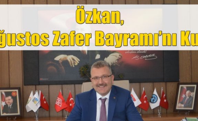 Özkan, 30 Ağustos Zafer Bayramı’nı Kutladı 