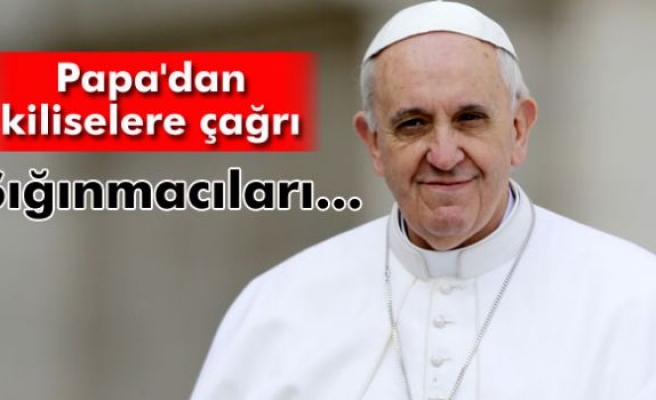 Papa'dan kiliselere çağrı: ‘Sığınmacıları ağırlayın’