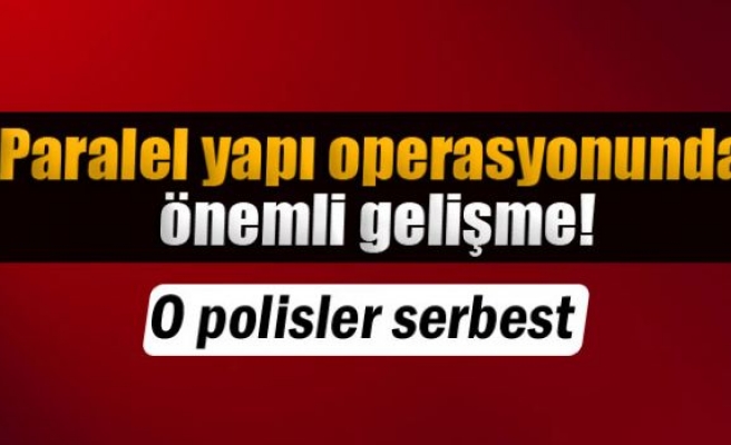 'Paralel Yapı' operasyonunda o polisler serbest