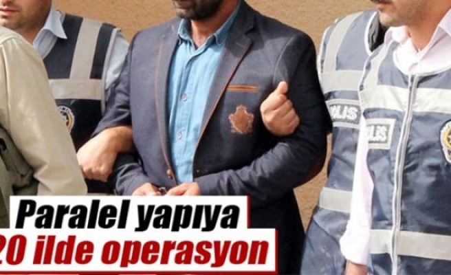 ’Paralel yapı’ya 20 ilde operasyon !