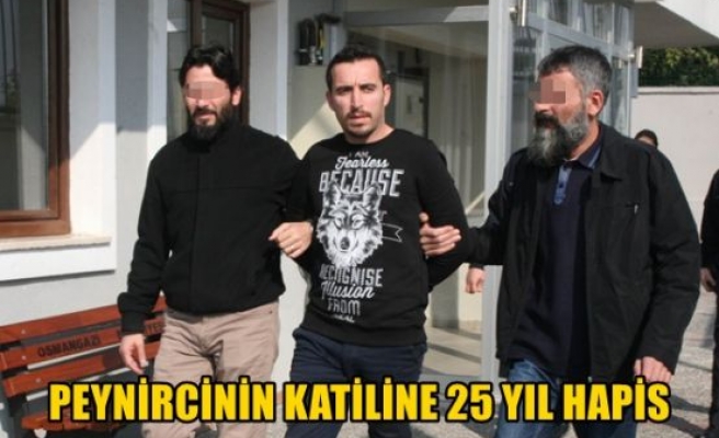 Peynircinin katiline 25 yıl hapis cezası