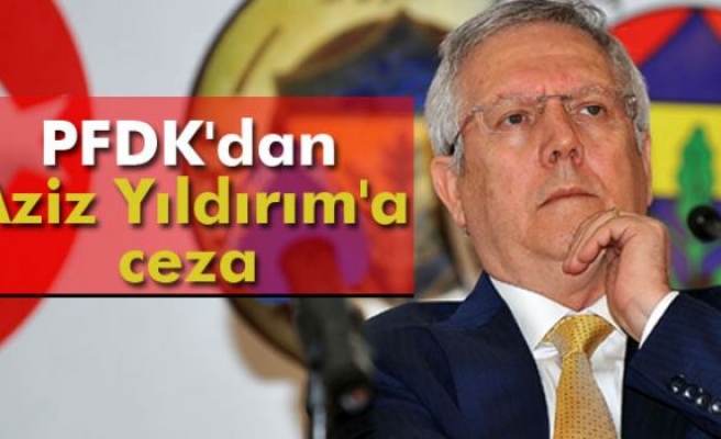 PFDK'dan Aziz Yıldırım'a ceza