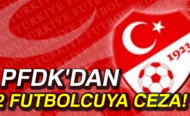 PFDK'DAN İKİ FUTBOLCUYA CEZA!