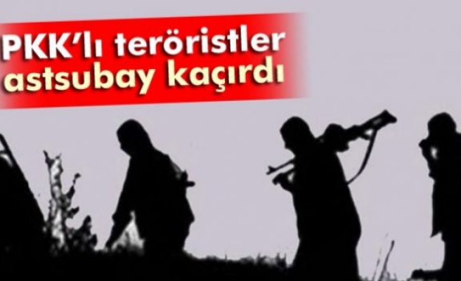 PKK’lı teröristler astsubay kaçırdı