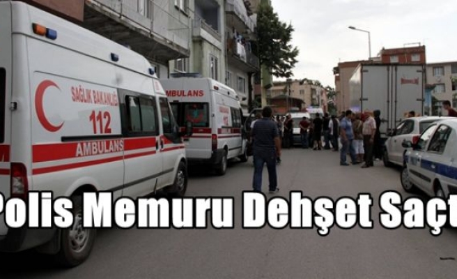 Polis Memuru Dehşet Saçtı