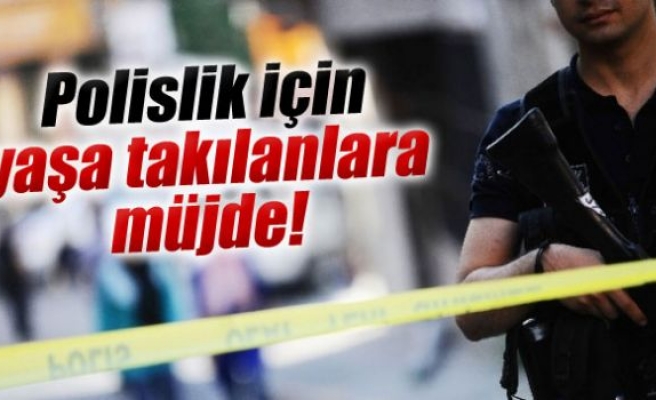 Polislik için yaşa takılanlara müjde