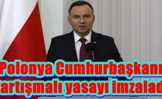 Polonya Cumhurbaşkanı tartışmalı yasayı imzaladı