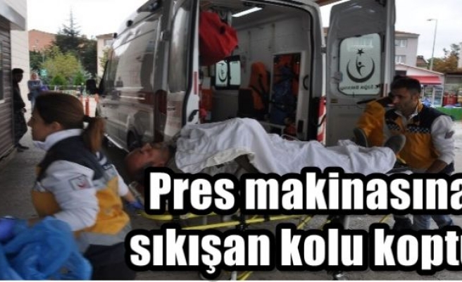  Pres makinasına sıkışan kolu koptu 