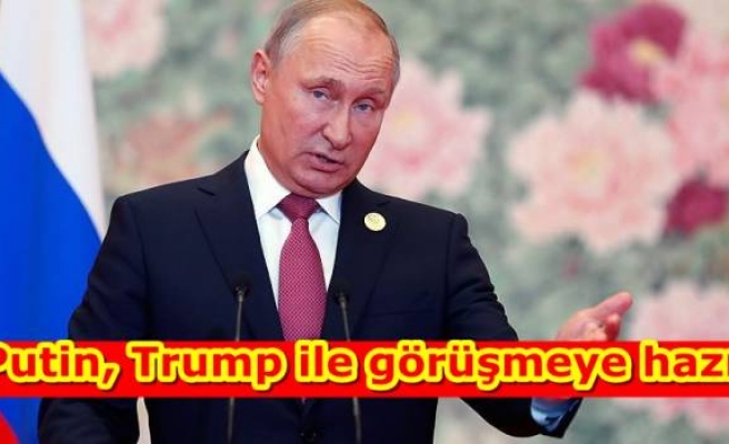 Putin, Trump ile görüşmeye hazır