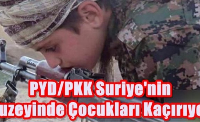 PYD/PKK Suriye'nin kuzeyinde çocukları kaçırıyor