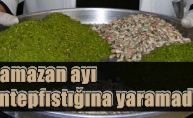 Ramazan ayı antepfıstığına yaramadı