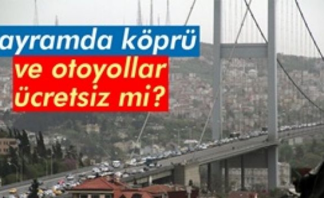 Ramazan Bayramı'nda köprü ve otoyollar ücretsiz