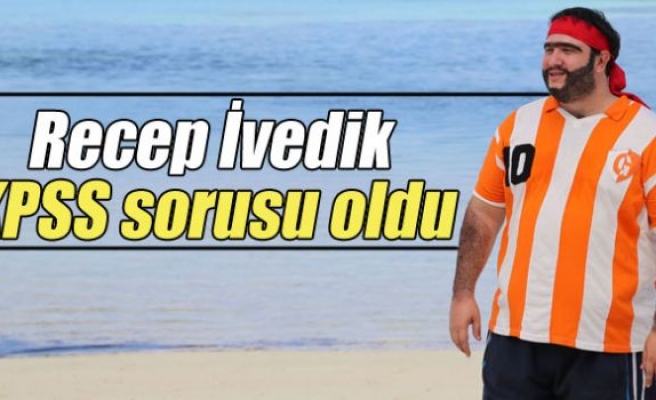 Recep İvedik KPSS sorusu oldu