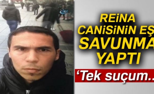 REİNA CANİSİNİN EŞİ SAVUNMA YAPTI!